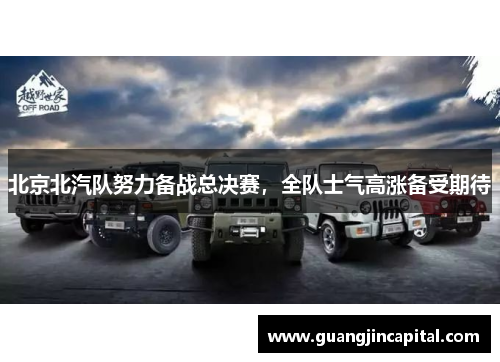北京北汽队努力备战总决赛，全队士气高涨备受期待