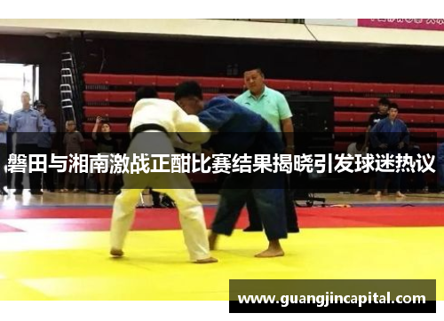 磐田与湘南激战正酣比赛结果揭晓引发球迷热议